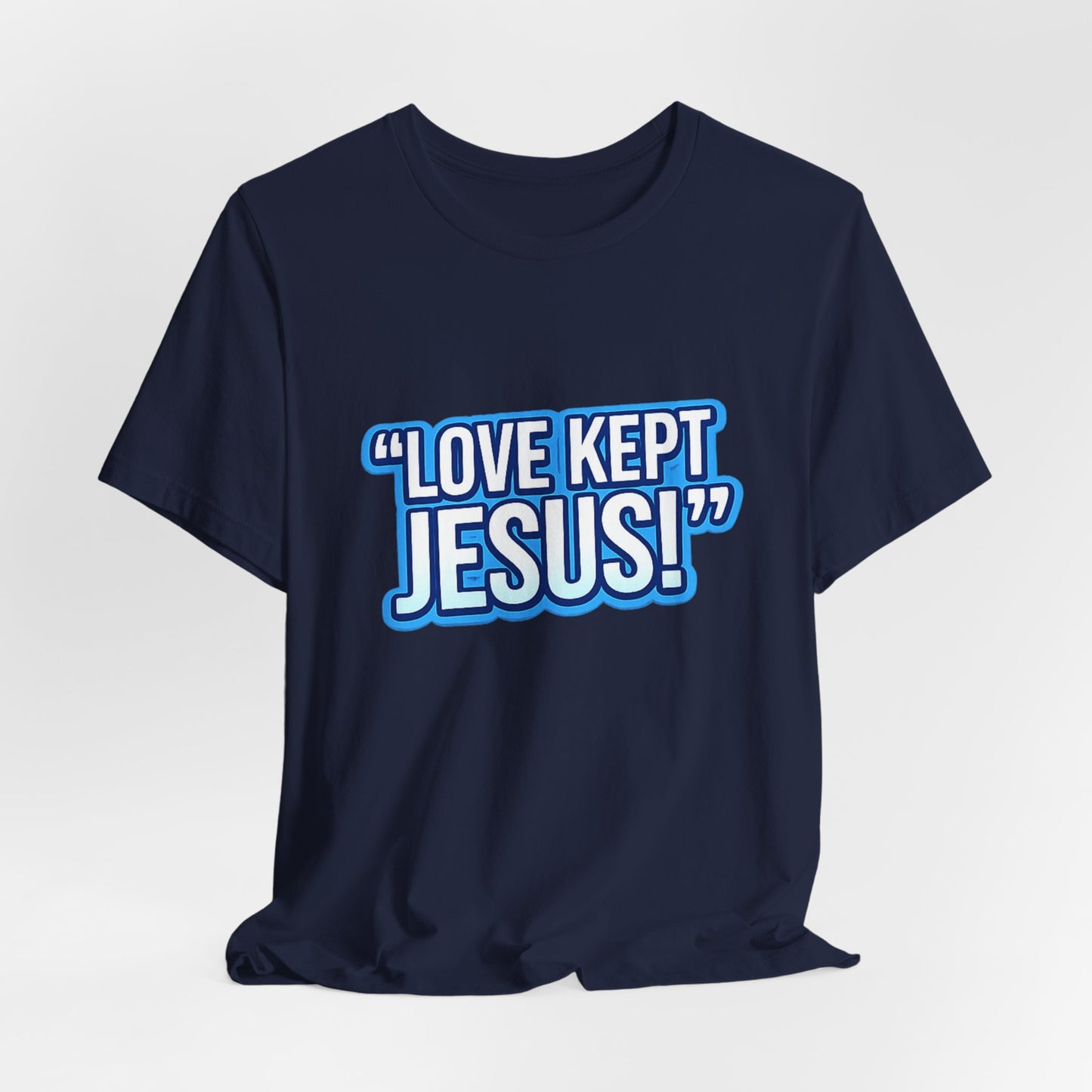 "Love Kept Jesus!" T-Shirt | Christian Faith Tee