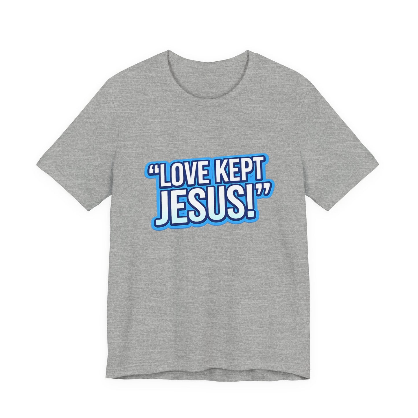 "Love Kept Jesus!" T-Shirt | Christian Faith Tee