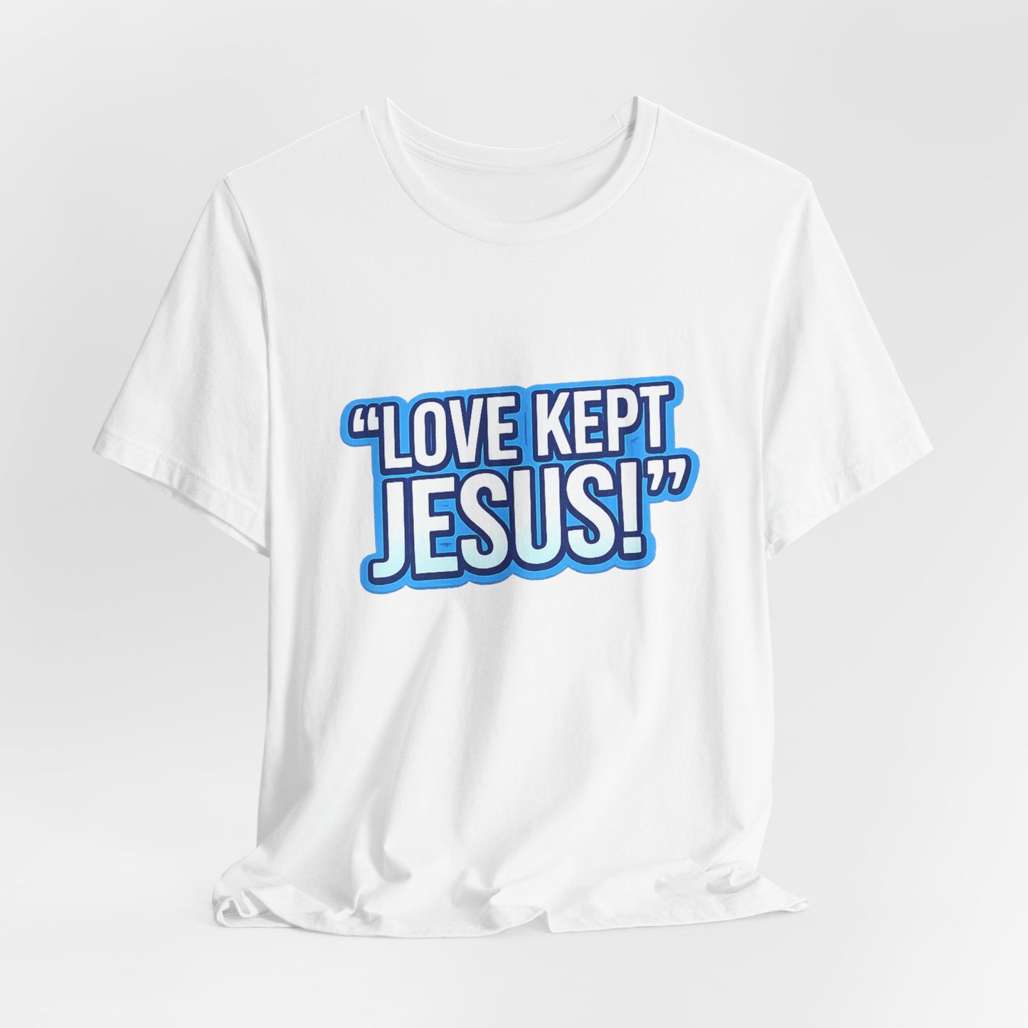 "Love Kept Jesus!" T-Shirt | Christian Faith Tee