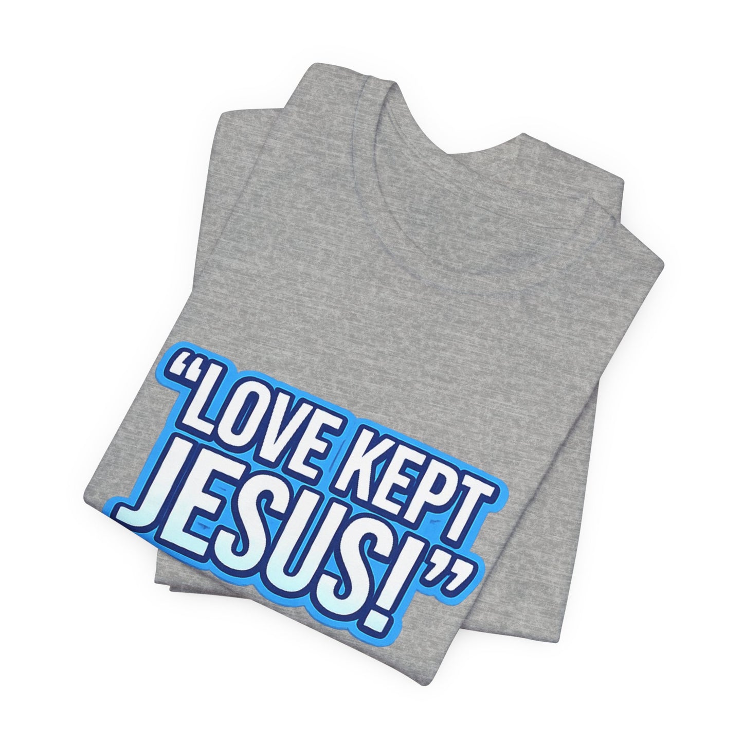 "Love Kept Jesus!" T-Shirt | Christian Faith Tee