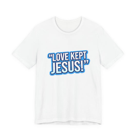 "Love Kept Jesus!" T-Shirt | Christian Faith Tee