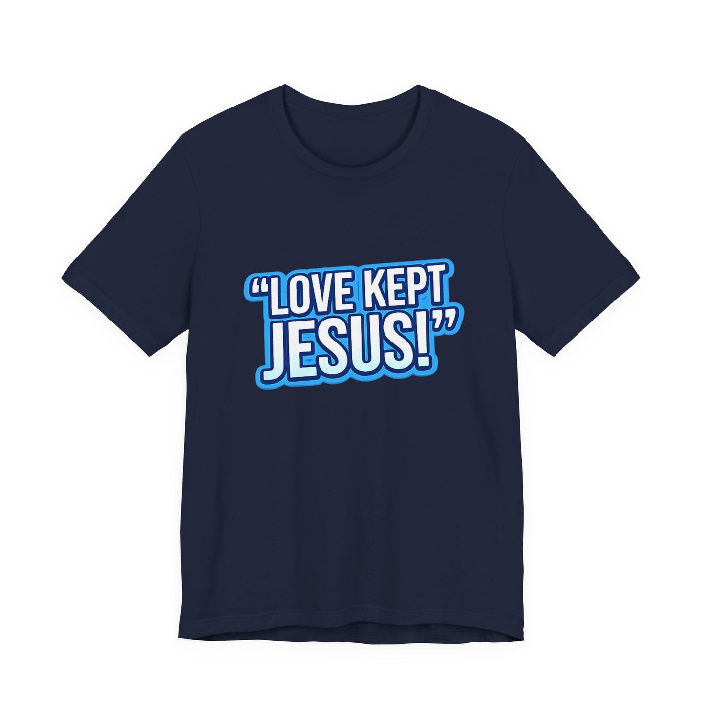 "Love Kept Jesus!" T-Shirt | Christian Faith Tee