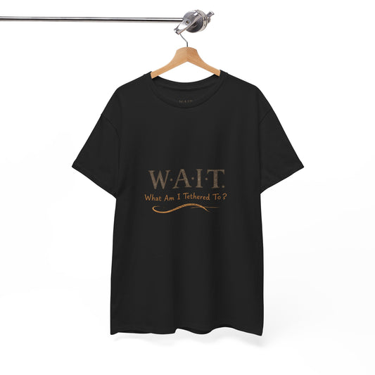 W.A.I.T. Tee — "What Am I Tethered To?" Inspirational Graphic T-Shirt
