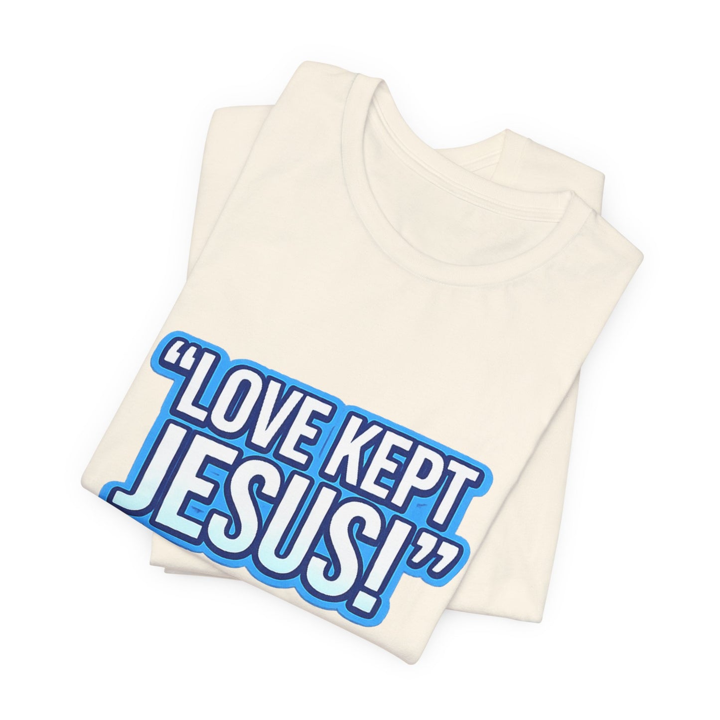 "Love Kept Jesus!" T-Shirt | Christian Faith Tee
