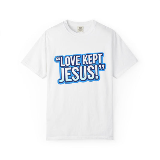 "Love Kept Jesus!" T-shirt | On the Cross For You & I Christian Tee