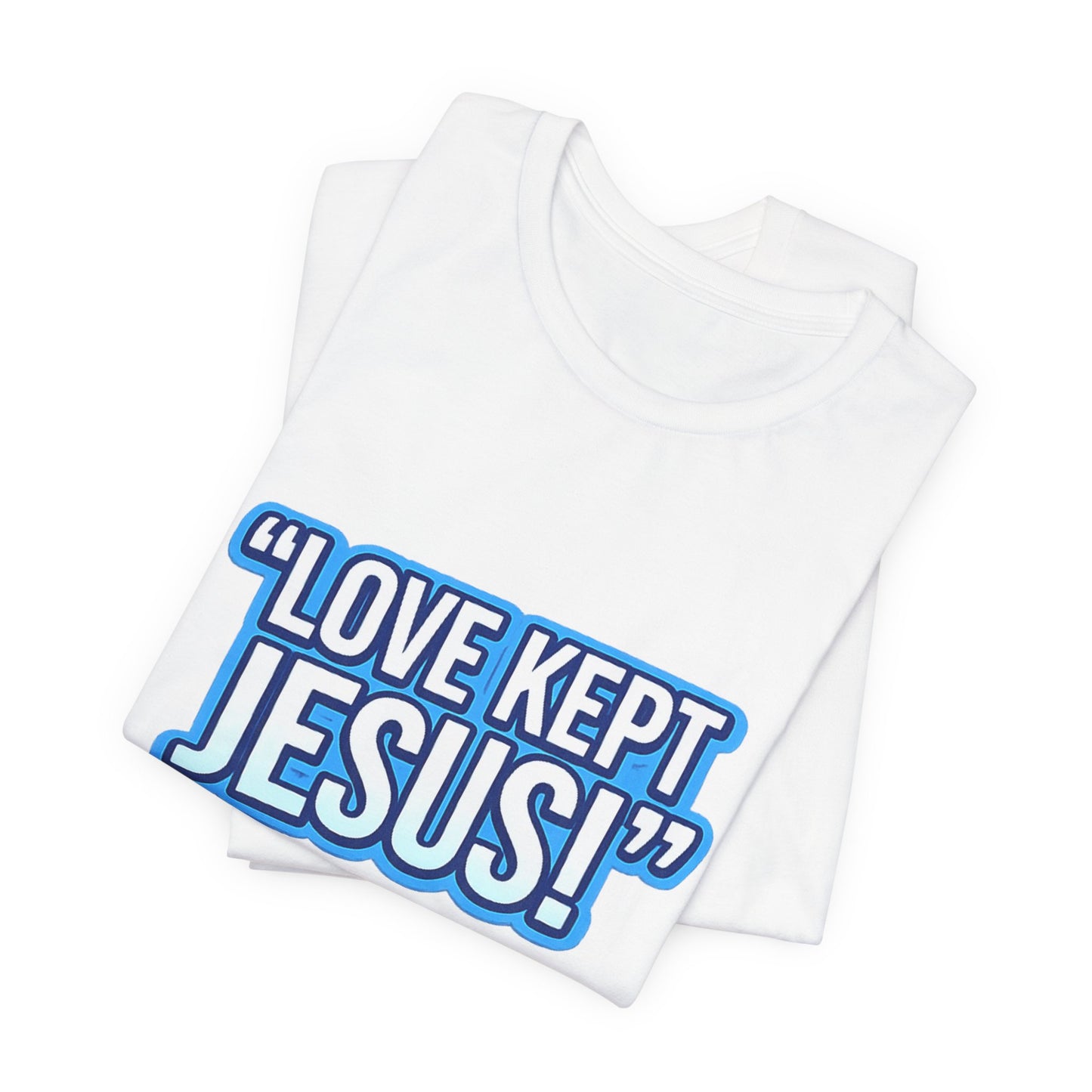 "Love Kept Jesus!" T-Shirt | Christian Faith Tee