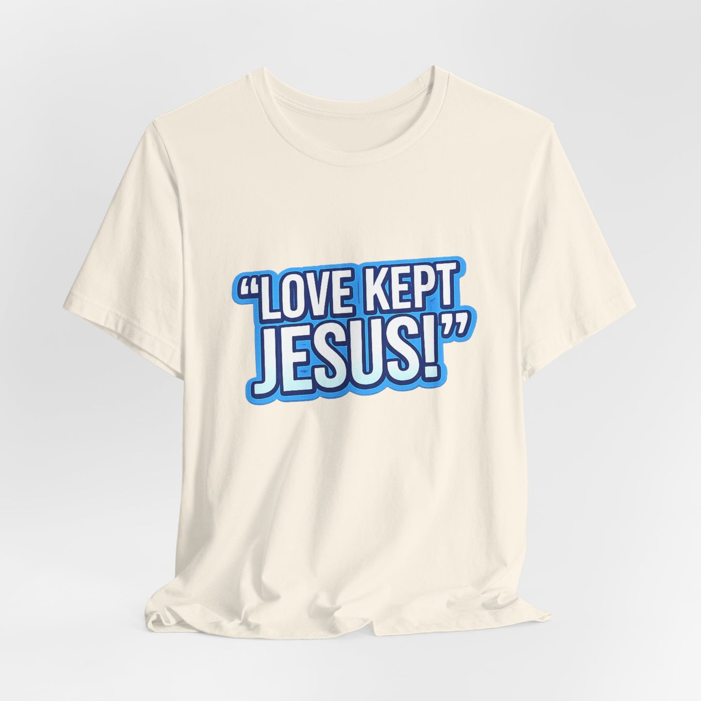 "Love Kept Jesus!" T-Shirt | Christian Faith Tee