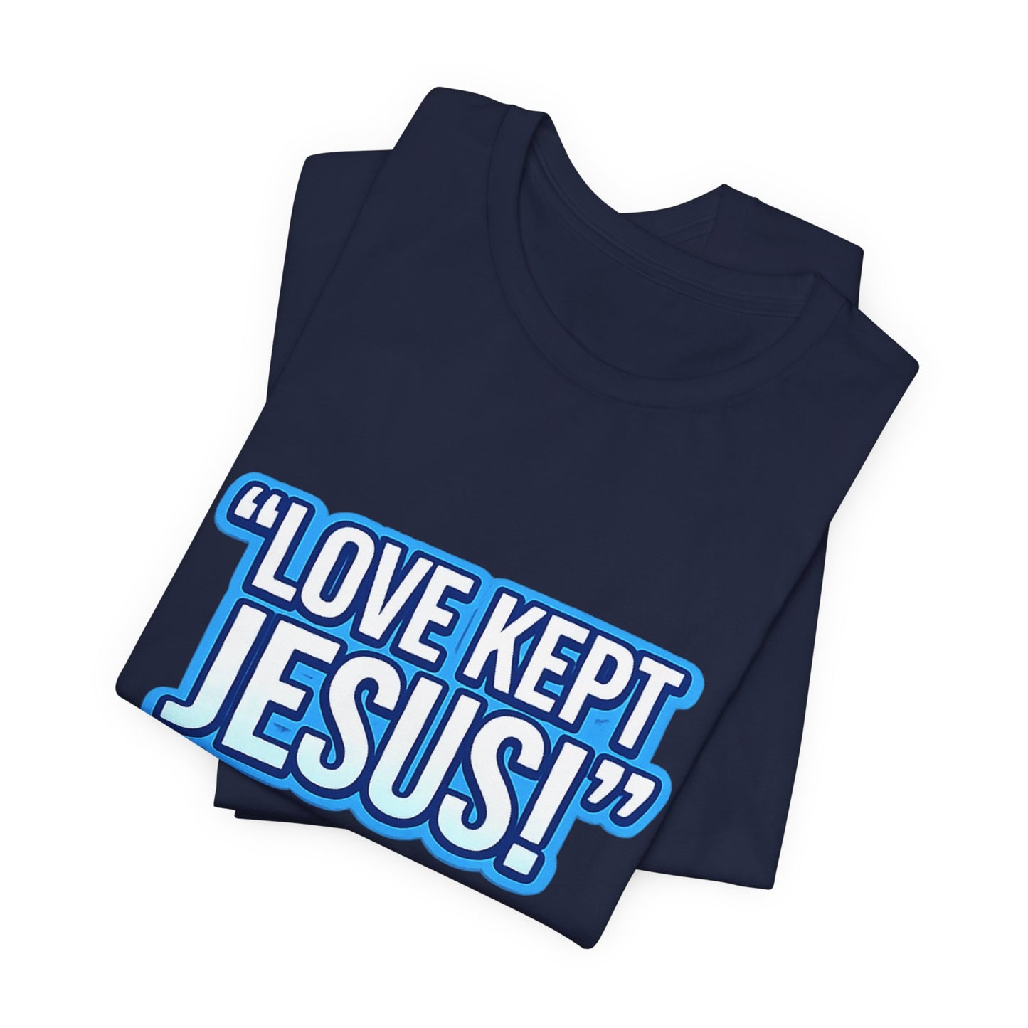 "Love Kept Jesus!" T-Shirt | Christian Faith Tee