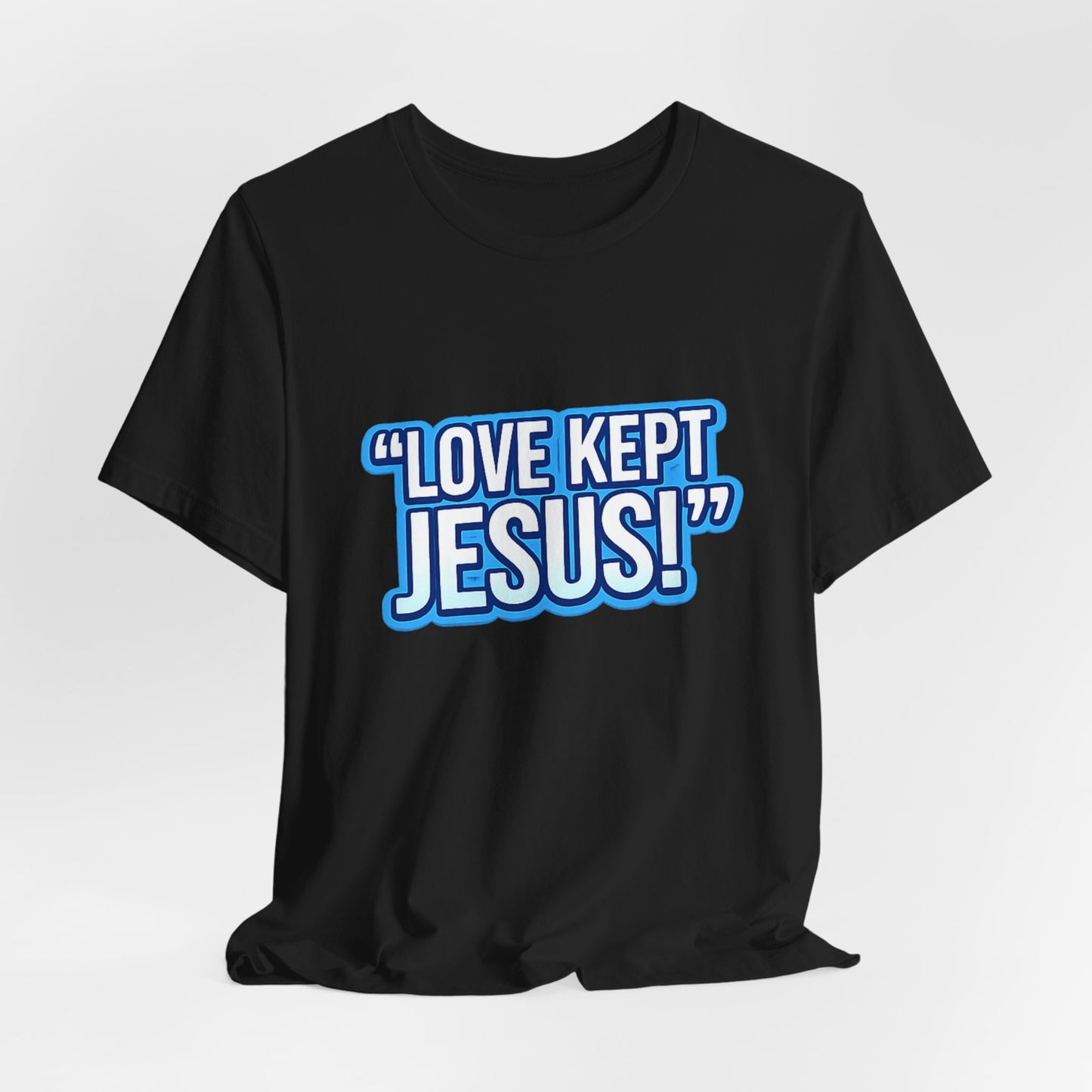 "Love Kept Jesus!" T-Shirt | Christian Faith Tee