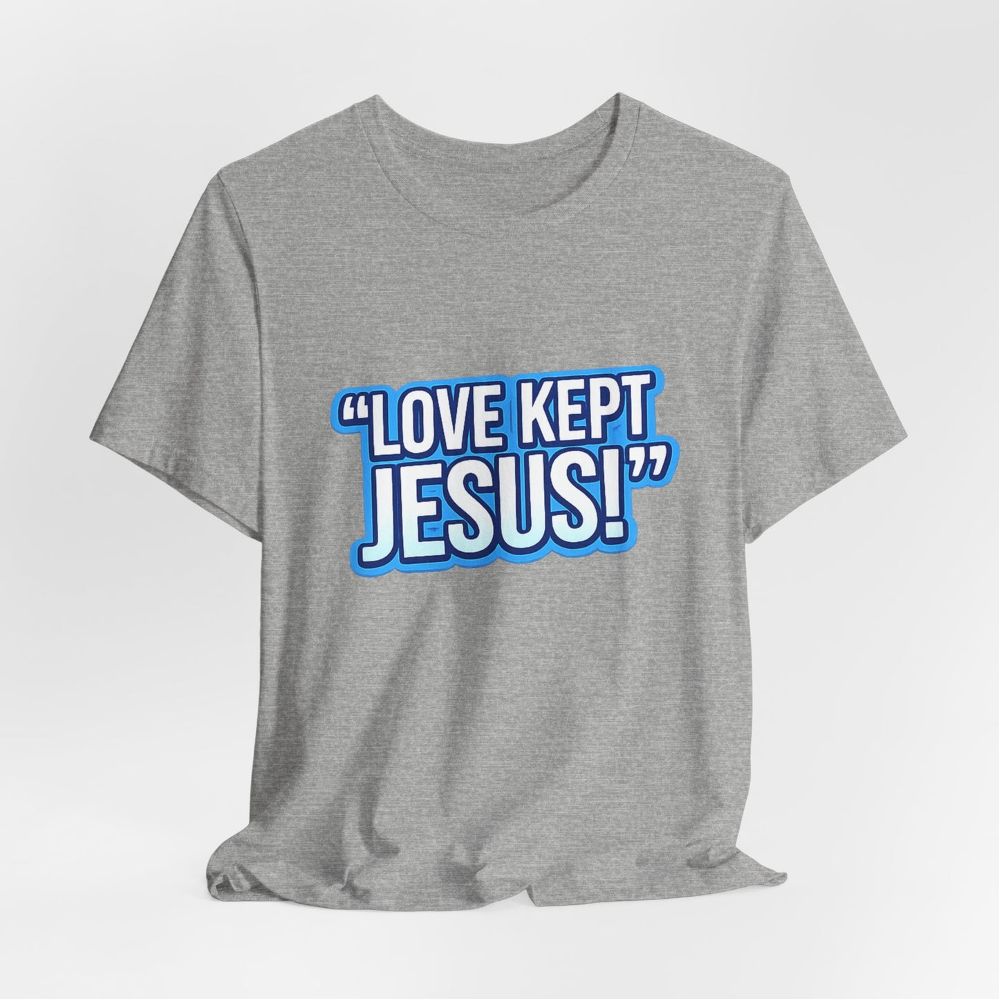 "Love Kept Jesus!" T-Shirt | Christian Faith Tee
