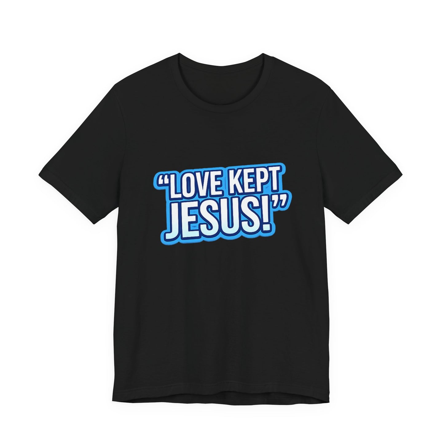 "Love Kept Jesus!" T-Shirt | Christian Faith Tee